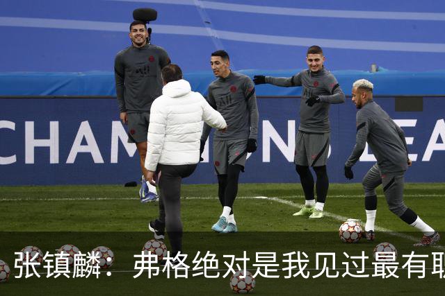 张镇麟：弗格绝对是我见过最有职业素养和团队精神的球员